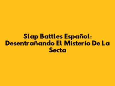 Slap Battles Español: Desentrañando El Misterio De La Secta