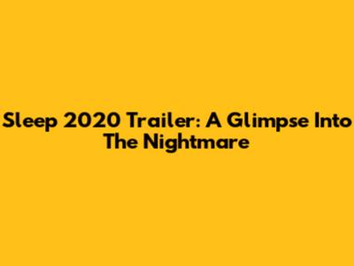 Sleep 2020 Trailer: A Glimpse Into The Nightmare