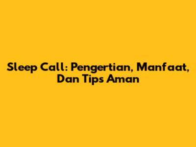 Sleep Call: Pengertian, Manfaat, Dan Tips Aman