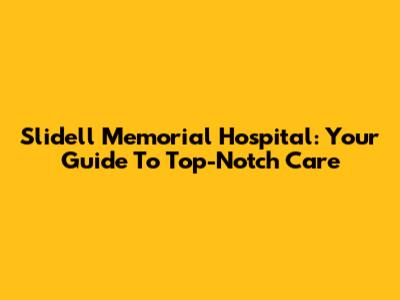 Slidell Memorial Hospital: Your Guide To Top-Notch Care