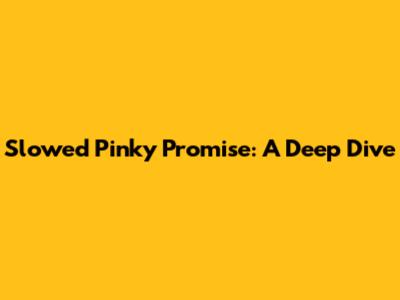 Slowed Pinky Promise: A Deep Dive
