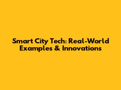 Smart City Tech: Real-World Examples & Innovations