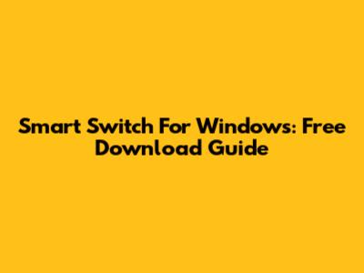 Smart Switch For Windows: Free Download Guide