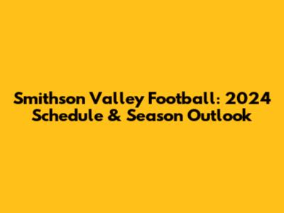 Smithson Valley Football: 2024 Schedule & Season Outlook