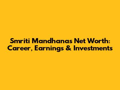 Smriti Mandhana's Net Worth: Career, Earnings & Investments