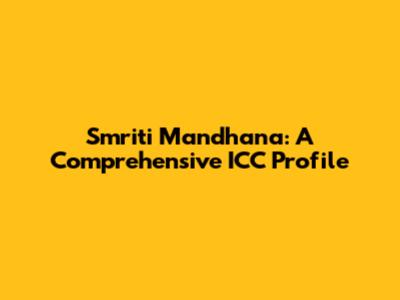 Smriti Mandhana: A Comprehensive ICC Profile