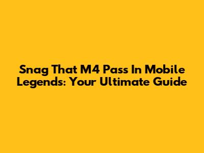 Snag That M4 Pass In Mobile Legends: Your Ultimate Guide