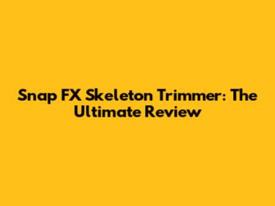 Snap FX Skeleton Trimmer: The Ultimate Review