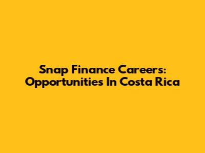 Snap Finance Careers: Opportunities In Costa Rica