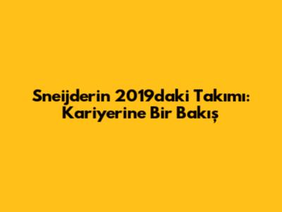 Sneijder'in 2019'daki Takımı: Kariyerine Bir Bakış