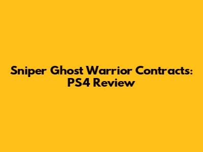 Sniper Ghost Warrior Contracts: PS4 Review