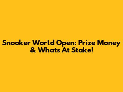 Snooker World Open: Prize Money & What's At Stake!