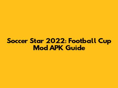 Soccer Star 2022: Football Cup Mod APK Guide