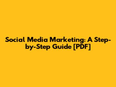 Social Media Marketing: A Step-by-Step Guide [PDF]