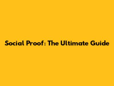 Social Proof: The Ultimate Guide