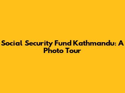 Social Security Fund Kathmandu: A Photo Tour
