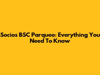 Socios BSC Parqueo: Everything You Need To Know