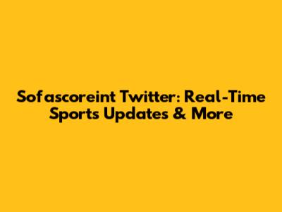 Sofascoreint Twitter: Real-Time Sports Updates & More