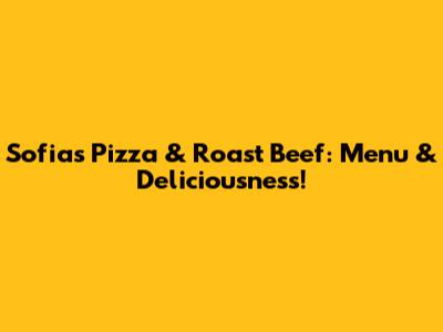 Sofia's Pizza & Roast Beef: Menu & Deliciousness!