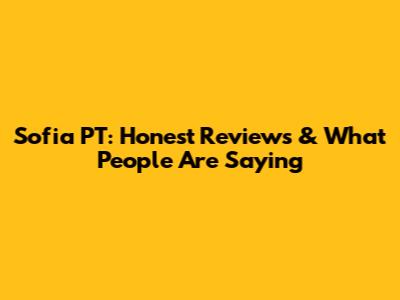 Sofia PT: Honest Reviews & What People Are Saying