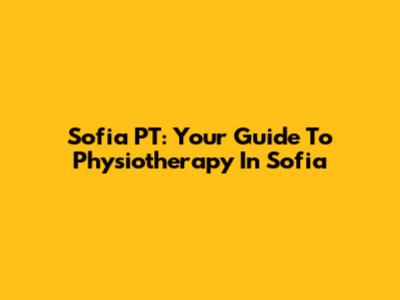 Sofia PT: Your Guide To Physiotherapy In Sofia