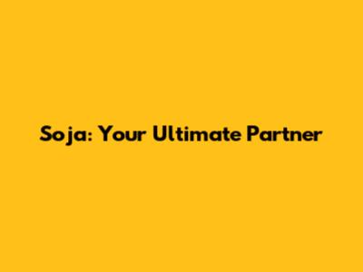 Soja: Your Ultimate Partner