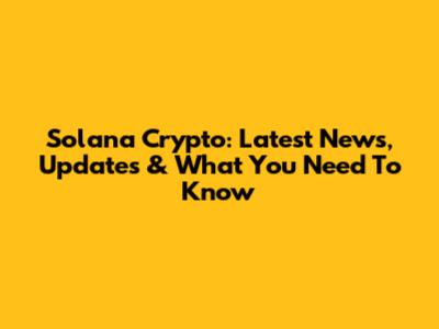 Solana Crypto: Latest News, Updates & What You Need To Know