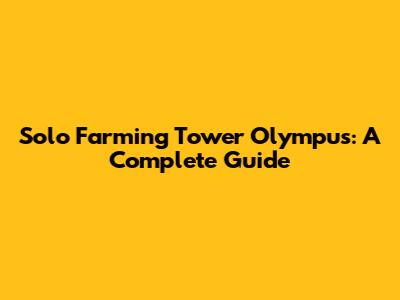 Solo Farming Tower Olympus: A Complete Guide