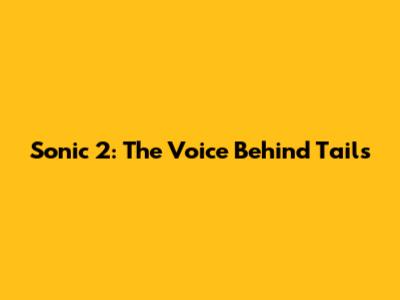 Sonic 2: The Voice Behind Tails