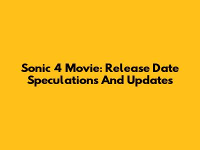 Sonic 4 Movie: Release Date Speculations And Updates
