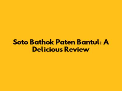 Soto Bathok Paten Bantul: A Delicious Review
