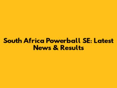 South Africa Powerball SE: Latest News & Results