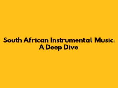 South African Instrumental Music: A Deep Dive