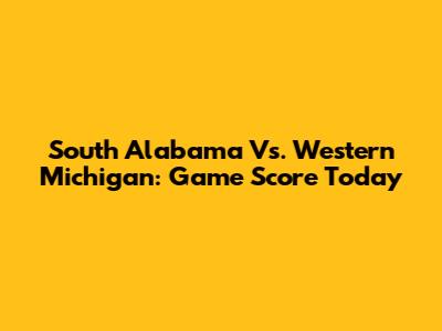 South Alabama Vs. Western Michigan: Game Score Today