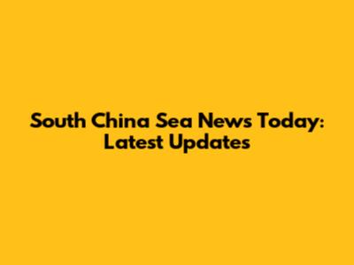 South China Sea News Today: Latest Updates