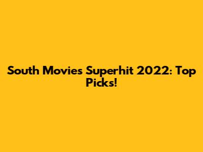 South Movies Superhit 2022: Top Picks!