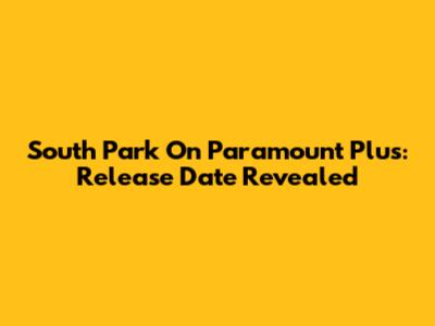 South Park On Paramount Plus: Release Date Revealed