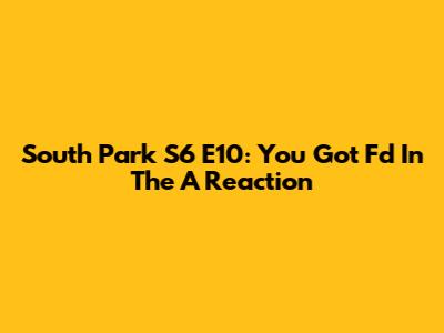 South Park S6 E10: You Got F'd In The A** Reaction