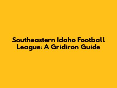 Southeastern Idaho Football League: A Gridiron Guide
