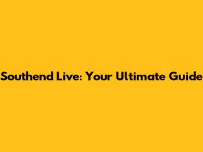 Southend Live: Your Ultimate Guide