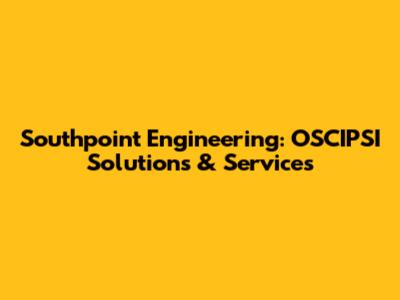 Southpoint Engineering: OSCIPSI Solutions & Services