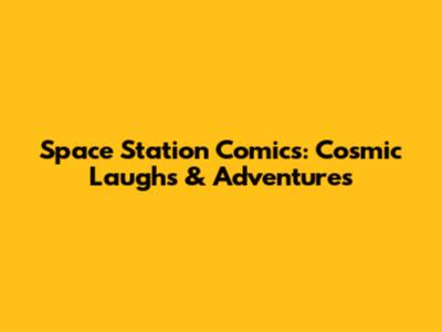 Space Station Comics: Cosmic Laughs & Adventures
