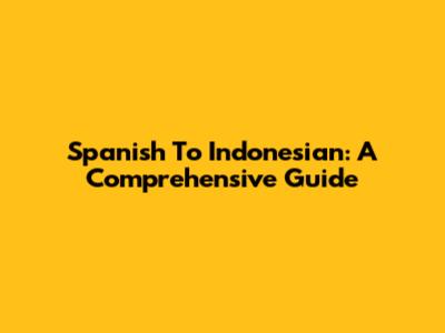 Spanish To Indonesian: A Comprehensive Guide