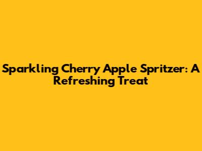 Sparkling Cherry Apple Spritzer: A Refreshing Treat