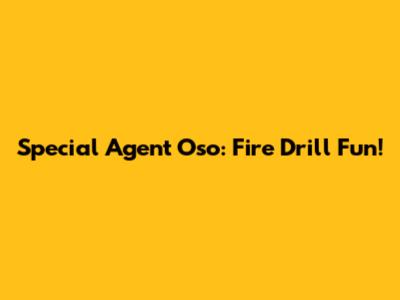 Special Agent Oso: Fire Drill Fun!