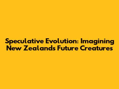 Speculative Evolution: Imagining New Zealand's Future Creatures