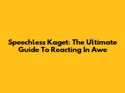 Speechless Kaget: The Ultimate Guide To Reacting In Awe