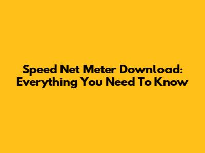 Speed Net Meter Download: Everything You Need To Know