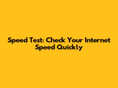 Speed Test: Check Your Internet Speed Quickly