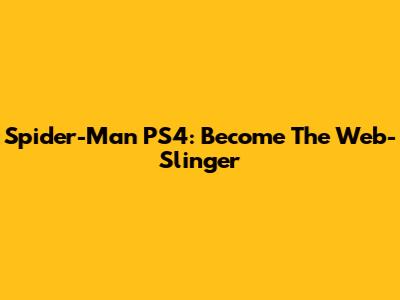 Spider-Man PS4: Become The Web-Slinger